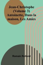 Jean-Christophe (Volume 3); Antoinette, Dans la maison, Les Amies