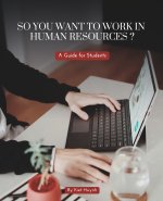 So You Want to Work in Human Resources? A Guide for Students