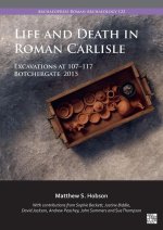 Life and Death in Roman Carlisle: Excavations at 107-117 Botchergate, 2015