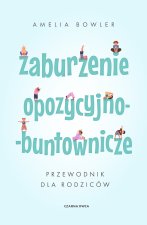 Zaburzenie opozycyjno-buntownicze. Przewodnik dla rodziców
