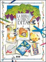 Bibbia a dieci dita. Idee e attività sulle storie bibliche per ragazzi di 6-12 anni