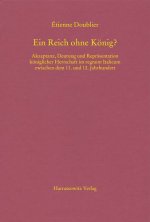 Ein Reich ohne Konig?: Akzeptanz, Deutung und Reprasentation koniglicher Herrschaft im regnum Italicum zwischen dem 11. und 12. Jahrhundert