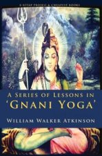 A Series of Lessons in Gnani Yoga