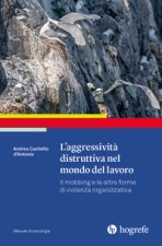 aggressività distruttiva nel mondo del lavoro. Il mobbing e le altre forme di violenza organizzativa