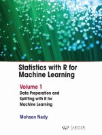 Statistics with R for Machine Learning: Volume 1 Data Preparation and Splitting with R for Machine Learning