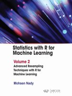 Statistics with R for Machine Learning: Volume 2 Advanced Resampling Techniques with R for Machine Learning