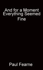 And for a Moment Everything Seemed Fine