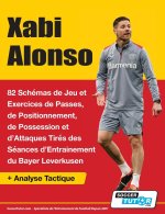 Xabi Alonso - 82 Schémas de Jeu et Exercices de Passes, de Positionnement, de Possession et d'Attaques Tirés des Séances d'Entrainement du Bayer Lever
