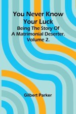 You Never Know Your Luck; being the story of a matrimonial deserter. Volume 2.