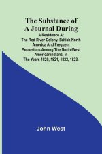 The Substance of a Journal During a Residence at the Red River Colony, British North America and Frequent Excursions Among the North-West AmericanIndi