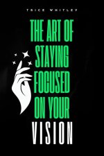 The Art of Staying Focused on Your Vision