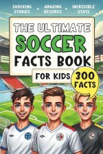 The Ultimate Soccer Facts Book For Kids