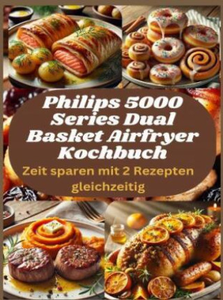 Philips 5000 Series Dual Basket Airfryer Kochbuch: Zeit sparen mit 2 Rezepten gleichzeitig (Sophia LeGrand)(Miękka)