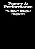 Poetry and Performance. The Eastern European Perspective /anglais