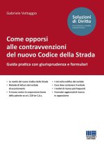 Come opporsi alle contravvenzioni del nuovo Codice della Strada. Guida pratica con giurisprudenza e formulari