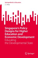Singapores Policy Designs for Higher Education and Economic Development: Educating the Developmental State