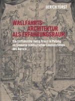 Wallfahrtsarchitektur als Erfahrungsraum: Die Stiftskirche Heilig Kreuz in Polling im Szenario suddeutscher Gnadenstatten des Barock