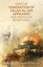 How the Generation of Salah Al-Din Appeared and Jerusalem Recaptured