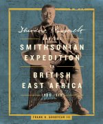 Theodore Roosevelt and the Smithsonian Expedition to British East Africa, 1909-10