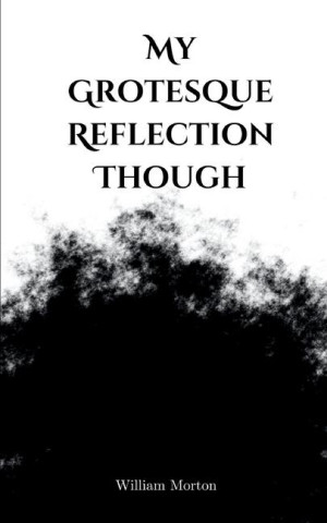 My Grotesque Reflection Though