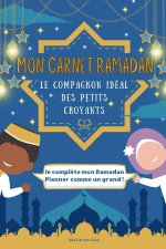 MON CARNET RAMADAN: LE COMPAGNON IDéAL DES PETITS CROYANTS QUI LES AIDE ENFIN à COMPRENDRE, AIMER ET RÉUSSIR LE RAMADAN !