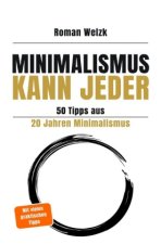 Minimalismus kann jeder - 50 Tipps aus 20 Jahren Minimalismus - 2. Auflage | Roman Welzk