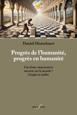 PROGRES DE L HUMANITE, PROGRES EN HUMANITE : UNE FRANC-MACONNERIE OUVERTE SUR LE MONDE ? UTOPIE ET R