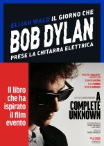 giorno che Bob Dylan prese la chitarra elettrica. A Complete Unknown. Dylan Goes Electric!
