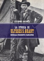 storia di Ulysses S. Grant. Generale, presidente, viaggiatore