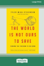 The World is Not Ours to Save