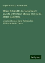 Marie-Antoinette. Correspondance secr?te entre Marie-Thér?se et le Cie de Mercy-Argenteau