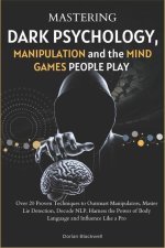Mastering Dark Psychology, Manipulation, and the Mind Games People Play