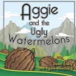 Aggie and the Ugly Watermelons