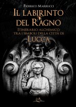 labirinto del ragno. Itinerario alchemico tra i simboli della città di Lucca