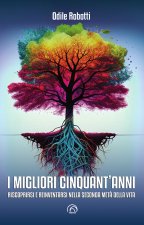 migliori cinquant'anni. Riscoprirsi e reinventarsi nella seconda metà della vita