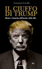 ciuffo di Trump. Morte e rinascita dell'incubo delle élite