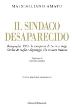 sindaco desaparecido. Battipaglia, 1953: la scomparsa di Lorenzo Rago. Ombre di mafia e depistaggi. Un mistero italiano