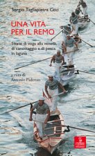 vita per il remo. Storie di voga alla veneta, di canottaggio e di pesca in laguna