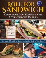 Roll for Sandwich Cookbook for Gamers and Adventurous Eaters