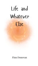 Life and Whatever Else