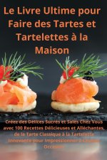 Le Livre Ultime pour Faire des Tartes et Tartelettes ? la Maison Créez des Délices Sucrés et Salés Chez Vous