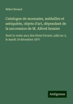 Catalogue de monnaies, médailles et antiquités, objets d'art, dépendant de la succession de M. Alfred Sensier