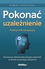 Pokonać uzależnienie. Podręcznik terapeuty. Poznawczo-behawioralna terapia uzależnien' w okresie wczesnego zdrowienia