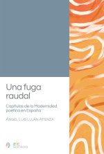 Una fuga raudal. Capítulos de la Modernidad poética en Espa?a