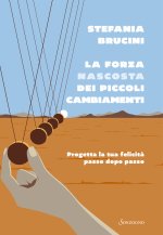 forza nascosta dei piccoli cambiamenti. Progetta la tua felicità passo dopo passo