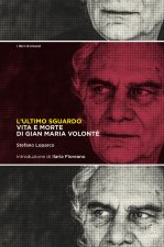 ultimo sguardo. Vita e morte di Gian Maria Volonté
