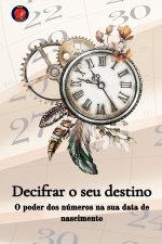 Decifrar o seu destino  O poder dos números na sua data de nascimento