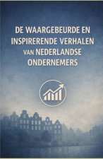Waargebeurde en Inspirerende Verhalen van Nederlandse Ondernemers