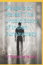 Masters or Maids? The Untold Story of Indian Bureaucracy