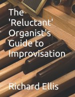 The 'Reluctant' Organist's Guide to Improvisation